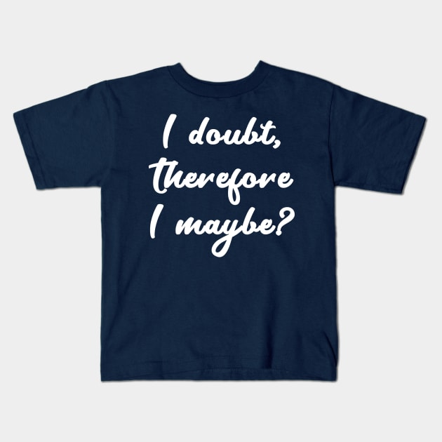 I Doubt, Therefore I Maybe? Kids T-Shirt by LegitHooligan